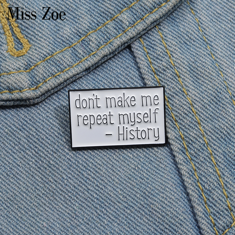 Funny Quotes Enamel Pins Custom Don't Make Me Repeat Myself History Brooches Lapel Badges Jewelry  for Kids Friends