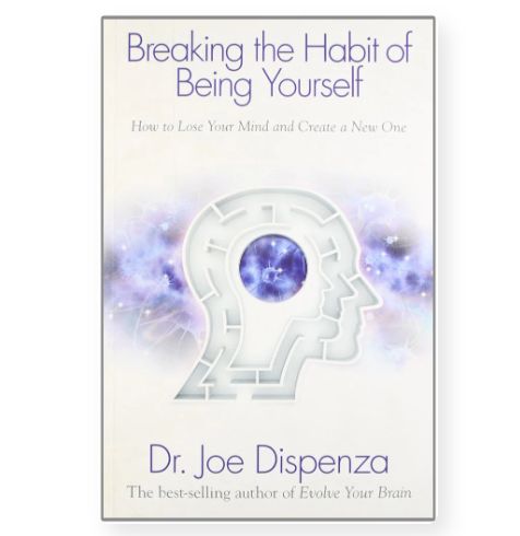 Breaking the Habit of Being Yourself by Dr. Joe Dispenza
