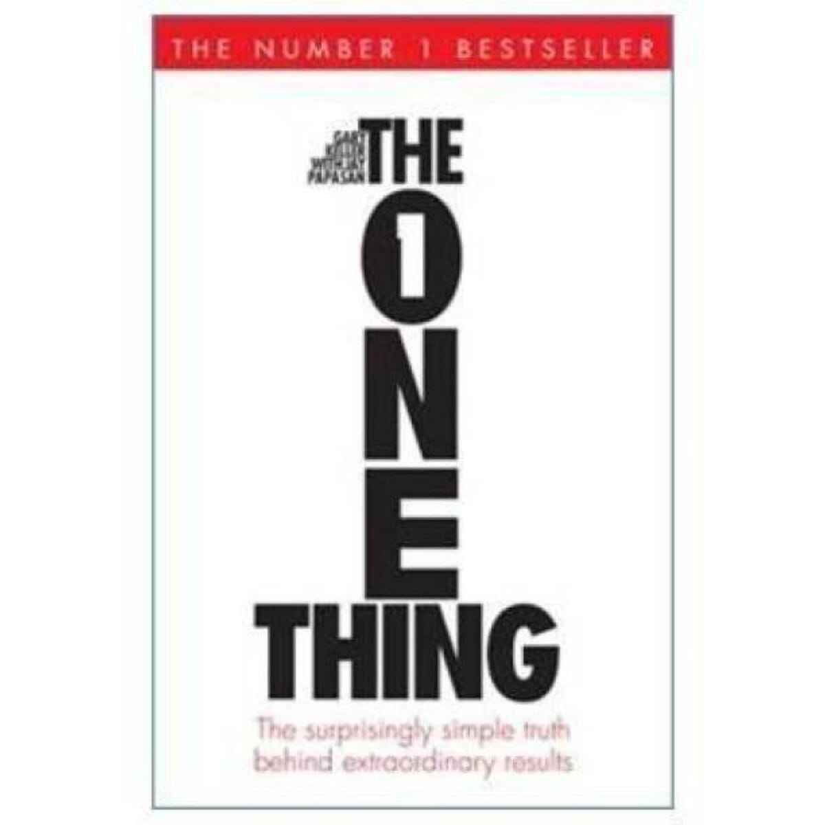 The One Thing: The Suprisingly Simple Truth Behind Extraordinary Results by Gary Keller