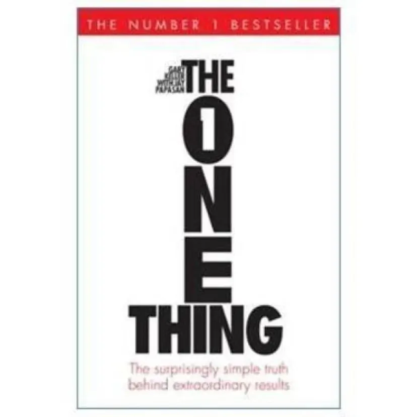 The One Thing: The Suprisingly Simple Truth Behind Extraordinary Results by Gary Keller