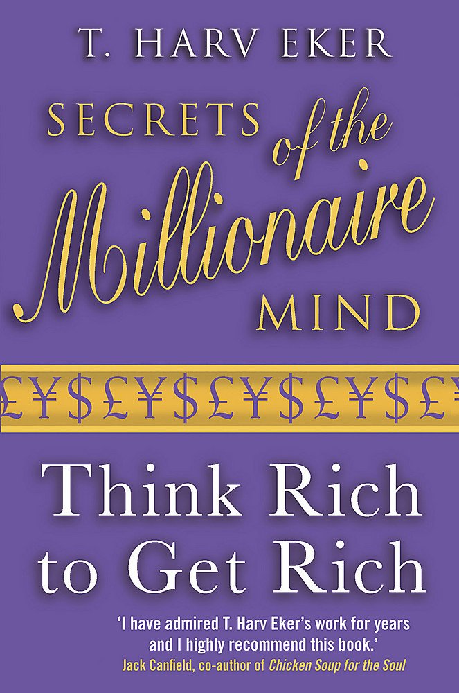 Secrets Of The Millionaire Mind: Think Rich To Get Rich by T. Harv Eker